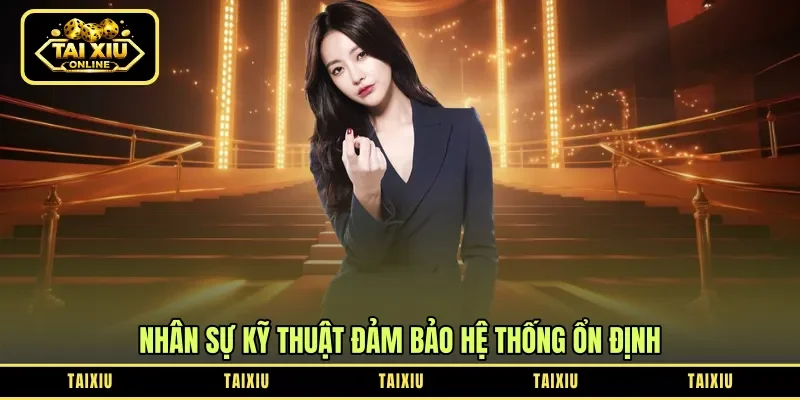 Nhân sự kỹ thuật đảm bảo hệ thống ổn định