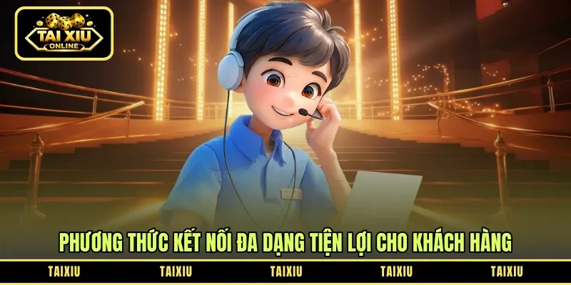 Phương thức kết nối đa dạng tiện lợi cho khách hàng